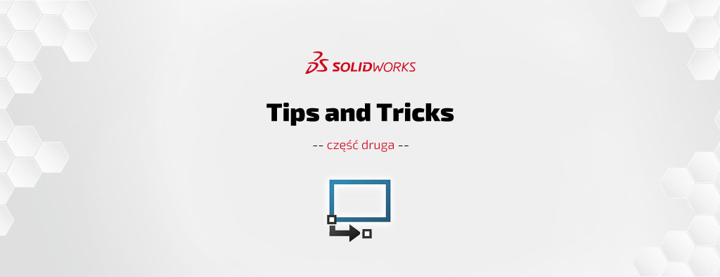 SOLIDWORKS Tips & Tricks cz. II – porady i wskazówki