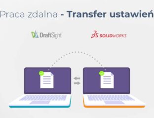 Praca zdalna - transfer ustawień SOLIDWORKS i DraftSight