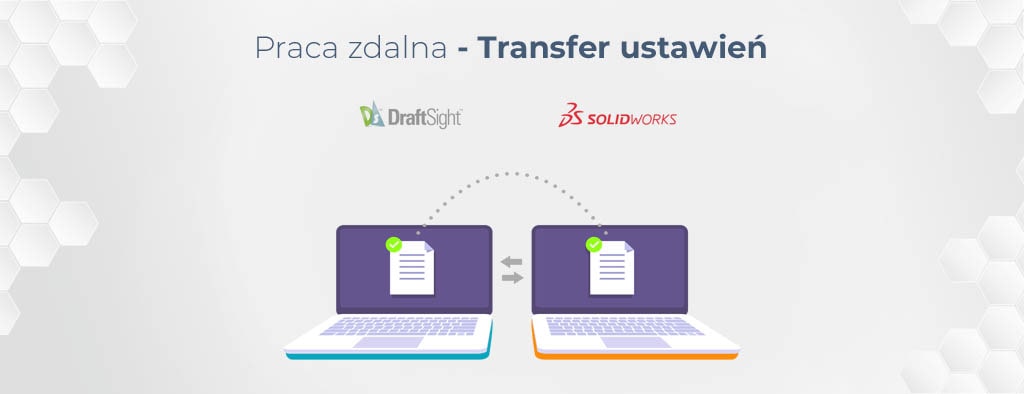 Praca zdalna - transfer ustawień SOLIDWORKS i DraftSight
