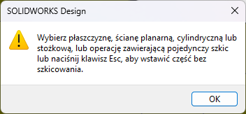 Komunikat SOLIDWORKS z prośbą o wskazanie płaszczyzny, ściany planarnej, cylindrycznej lub stożkowej albo naciśnięcie Esc